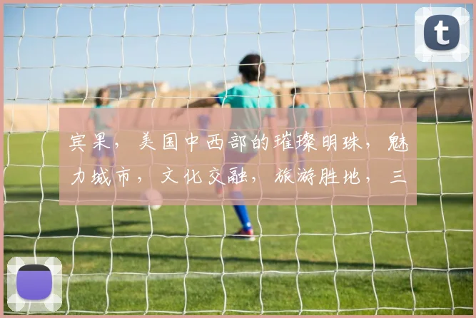 宾果，美国中西部的璀璨明珠，魅力城市，文化交融，旅游胜地，三城交汇，探秘之旅。