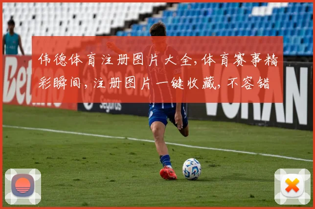 伟德体育注册图片大全,体育赛事精彩瞬间,注册图片一键收藏,不容错过